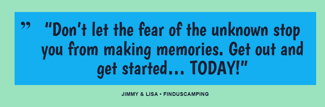 FindUsCamping slogan: Don’t let the fear of the unknown stop you from making memories. Get out and get started today.